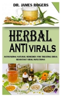 HERBAL ANTIVIRALS: Astounding Natural Remedies For Treating Drug Resistant Viral Infections B091QXBDY3 Book Cover