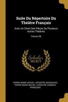 Suite Du R�pertoire Du Th��tre Fran�ais: Avec Un Choix Des Pi�ces de Plusieurs Autres Th��tres; Volume 58 0270324852 Book Cover