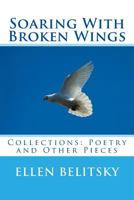 Soaring With Broken Wings: Collections: Poetry and Other Pieces 1534938656 Book Cover