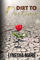 Dirt to Destiny: Ready to Rise B0BN61ZC9F Book Cover