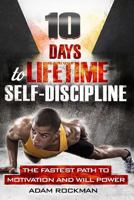 10 Days to Lifetime Self-Discipline: The Fastest Path to Motivation and Willpower 1532800703 Book Cover