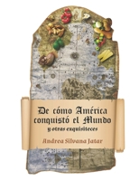 De cómo América conquistó el mundo: y otras exquisiteces 9878868249 Book Cover