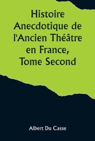 Histoire Anecdotique de l'Ancien Théâtre en France, Tome Second; Théâtre-Français, Opéra, Opéra-Comique, Théâtre-Italien, Vaudeville, Théâtres forains, etc... (French Edition) 9357920153 Book Cover