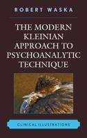 The Modern Kleinian Approach to Psychoanalytic Technique: Clinical Illustrations 0765707845 Book Cover