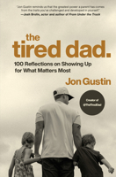 The Tired Dad: 100 Reflections on Showing Up for What Matters Most 0593980468 Book Cover