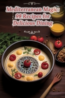 Mediterranean Magic: 98 Recipes for Delicious Dining B0CG854Y66 Book Cover