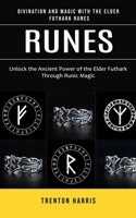Runes: Divination and Magic With the Elder Futhark Runes (Unlock the Ancient Power of the Elder Futhark Through Runic Magic) 1999282620 Book Cover