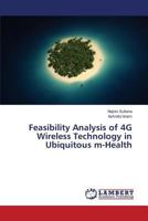 Feasibility Analysis of 4G Wireless Technology in Ubiquitous m-Health 3659816892 Book Cover