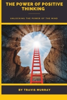 The Power of Positive Thinking: Unlocking the Power of the Mind B0C6446QKV Book Cover