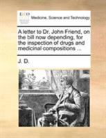 A Letter to Dr. John Friend, on the Bill now Depending, for the Inspection of Drugs and Medicinal Compositions 1170616178 Book Cover
