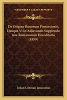 De Origine Bonorum Possessionis, Ejusque Vi In Adjuvando Supplendo Jure Romanorum Hereditario (1859) 116085615X Book Cover
