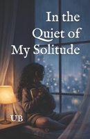 In the Quiet of My Solitude B0DSJDR1DM Book Cover