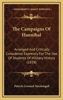 The Campaigns Of Hannibal: Arranged And Critically Considered Expressly For The Use Of Students Of Military History 1165537583 Book Cover