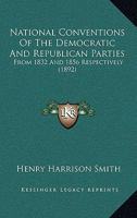 National Conventions of the Democratic & Republican Parties: From 1832 & 1856, Respectively 1120651530 Book Cover