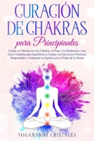 Curaci�n de Chakras para Principiantes: C�rate a ti Mismo con los Chakras, el Yoga y la Meditaci�n. Una Gu�a Completa para Equilibrar tu Cuerpo con Ejercicios Pr�cticos Aclarando tu Espiritu B0858S6X5S Book Cover