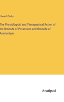 The Physiological and Therapeutical Action of the Bromide of Potassium and Bromide of Ammonium 3382156091 Book Cover