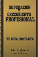 Superación y Crecimiento Profesional: Tu Guía Completa: Tapa Blanda (Spanish Edition) B0CPFFF7XK Book Cover
