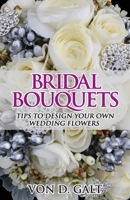 Bridal Bouquets: Tips to Design Your Own Wedding Flowers 1516946561 Book Cover