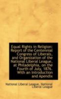 Equal Rights in Religion: Report of the Centennial Congress of Liberals 1018957634 Book Cover
