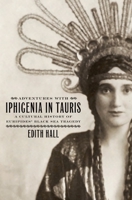 Adventures with Iphigenia in Tauris: A Cultural History of Euripides' Black Sea Tragedy 0195392892 Book Cover