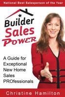 Builder Sales Power: A Guide for Exceptional New Home Sales PROfessionals 1495908666 Book Cover