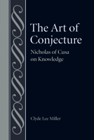 The Art of Conjecture: Nicholas of Cusa on Knowledge 0813234166 Book Cover