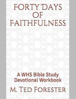 Forty Days of Faithfulness: A WHS Bible Study Devotional Workbook 1077234929 Book Cover