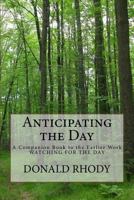 Anticipating the Day: A Companion Book to the Earlier Work: Watching for the Day 1543048412 Book Cover