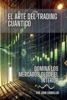 El Arte del Trading Cuántico: Cómo dominar los mercados financieros con estrategias conscientes y análisis Cuántico. (Spanish Edition) B0DLH3MWWQ Book Cover