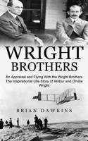 Wright Brothers: An Appraisal and Flying With the Wright Brothers 1774856832 Book Cover