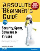 Absolute Beginner's Guide to Security, Spam, Spyware & Viruses (Absolute Beginner's Guide) 0789734591 Book Cover