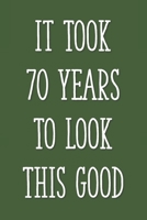 It Took 70 Years to Look This Good: Funny 70th Gag Gifts for Men, Women, Friend - Notebook & Journal for Birthday Party, Holiday and More 1676381732 Book Cover