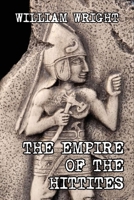 The Empire of the Hittites: With Decipherment of Hittite Inscriptions 154285542X Book Cover