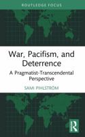 War, Pacifism, and Deterrence: A Pragmatist-Transcendental Perspective (Routledge Focus on Philosophy) 1041291744 Book Cover