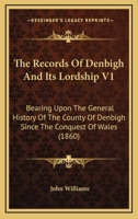 The Records Of Denbigh And Its Lordship V1: Bearing Upon The General History Of The County Of Denbigh Since The Conquest Of Wales 1165099845 Book Cover