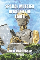 SPACE MUTATED INVADE THE EARTH: Scientists from the World's Astronomy Research Bases have detected the incursion of a huge number of sidereal spacecraft bound for the Moon. B0997VZSMW Book Cover