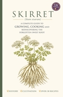 SKIRRET (Sium sisarum): The Complete Guide to Growing, Cooking and Rediscovering the Forgotten Sweet Root (Forgotten Vegetables Series) B0HBCK8TVP Book Cover