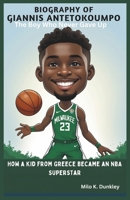BIOGRAPHY OF GIANNIS ANTETOKOUNMPO: The Boy Who Never Gave Up: How a Kid from Greece Became an NBA Superstar B0F4KCPXC4 Book Cover