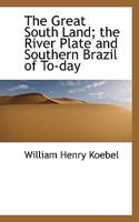 The Great South Land; the River Plate and Southern Brazil of To-day 1018997253 Book Cover