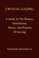 Crystal-Gazing: A Study In The History, Distribution, Theory And Practice Of Scrying B08ZBM31GN Book Cover