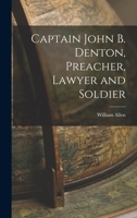 Captain John B. Denton, Preacher, Lawyer and Soldier 1013582179 Book Cover