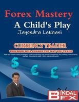 Forex Mastery - A Child's Play 0956823602 Book Cover