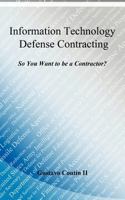 Information Technology Defense Contracting: So You Want to Be a Contractor? 1456762486 Book Cover
