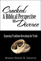 Cracked: A Biblical Perspective on Divorce: Exposing Tradition Revealing the Truth 1512759546 Book Cover