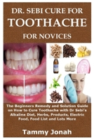 Dr. Sebi Cure for Toothache for Novices: The Beginners Remedy and Solution Guide on How to Cure Toothache with Dr Sebi’s Alkaline Diet, Herbs, Products, Electric Food, Food List and Lots More B08TZ2RYQF Book Cover