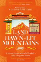 Land of the Dawn-lit Mountains: A Journey across Arunachal Pradesh - India's Forgotten Frontier 1471156567 Book Cover