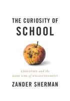 The Curiosity of School: Education and the Dark Side of Enlightenment 0670066435 Book Cover