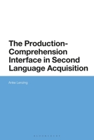 The Production-Comprehension Interface in Second Language Acquisition: An Integrated Encoding-Decoding Model 1350203505 Book Cover