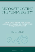 Reconstructing the “Uni-versity”: From the Ashes of the "Mega-" and "Multi-versity" to the Futures of Higher Education 1666955094 Book Cover