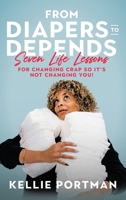From Diapers to Depends: Seven Life Lessons for Changing Crap So It's Not Changing You! 1489751556 Book Cover
